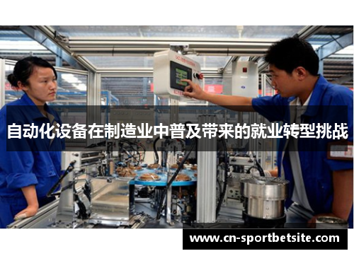 自动化设备在制造业中普及带来的就业转型挑战